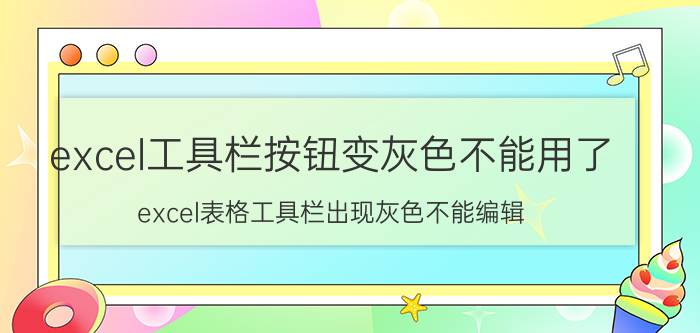 excel工具栏按钮变灰色不能用了 excel表格工具栏出现灰色不能编辑？